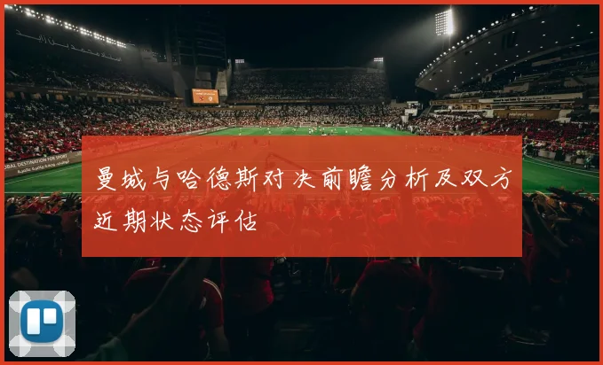 曼城与哈德斯对决前瞻分析及双方近期状态评估