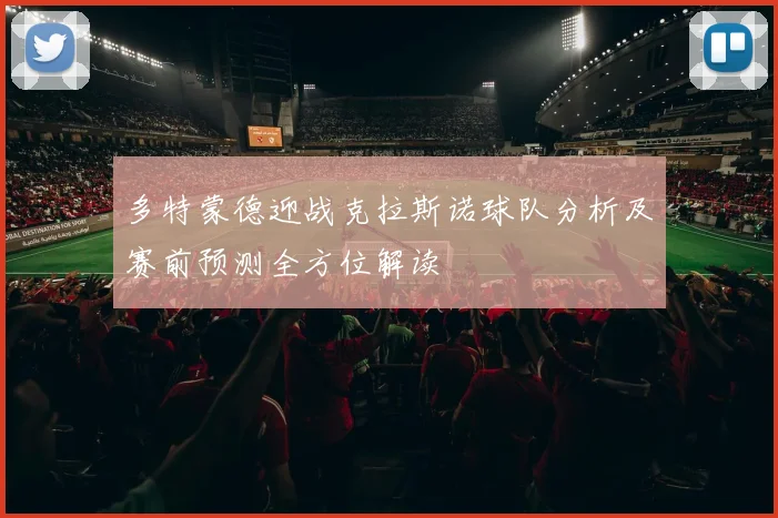 多特蒙德迎战克拉斯诺球队分析及赛前预测全方位解读